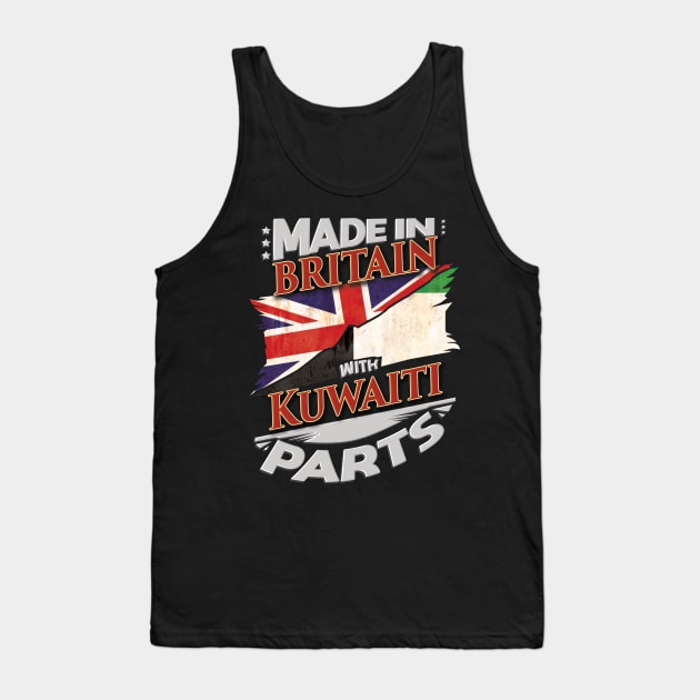 Made In Britain With Kuwaiti Parts - Gift for Kuwaiti From Kuwait Tank Top by Country Flags